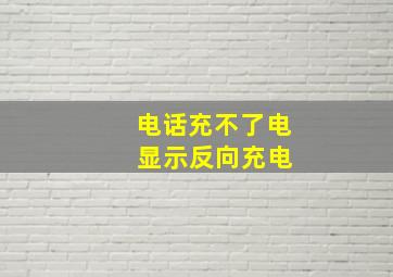 电话充不了电 显示反向充电